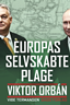 Europas selvskabte plage. Viktor Orbán